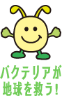バクテリアが地球を救う！