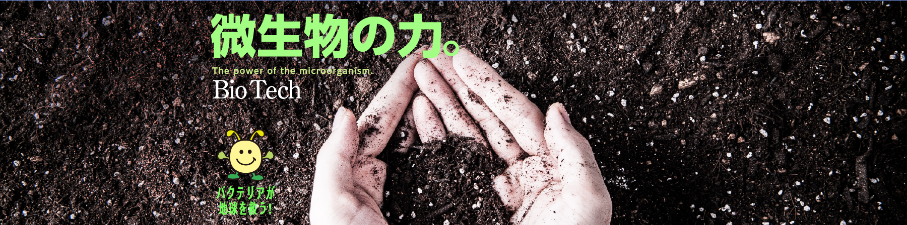 微生物の力とは。バクテリアが地球を救う バイオテック Bio Tech